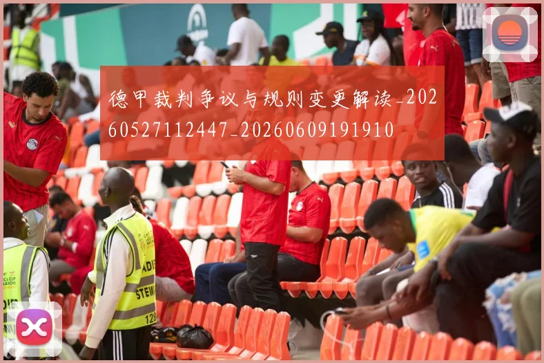 德甲裁判争议与规则变更解读_20260527112447_20260609191910